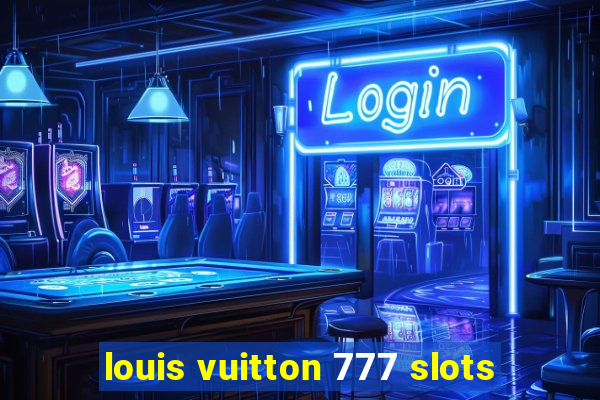 louis vuitton 777 slots